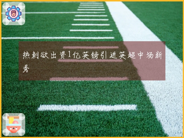 热刺欲出资1亿英镑引进英超中场新秀